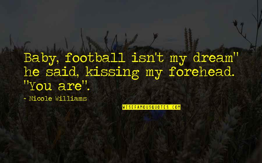 Kissing Your Baby Quotes By Nicole Williams: Baby, football isn't my dream" he said, kissing