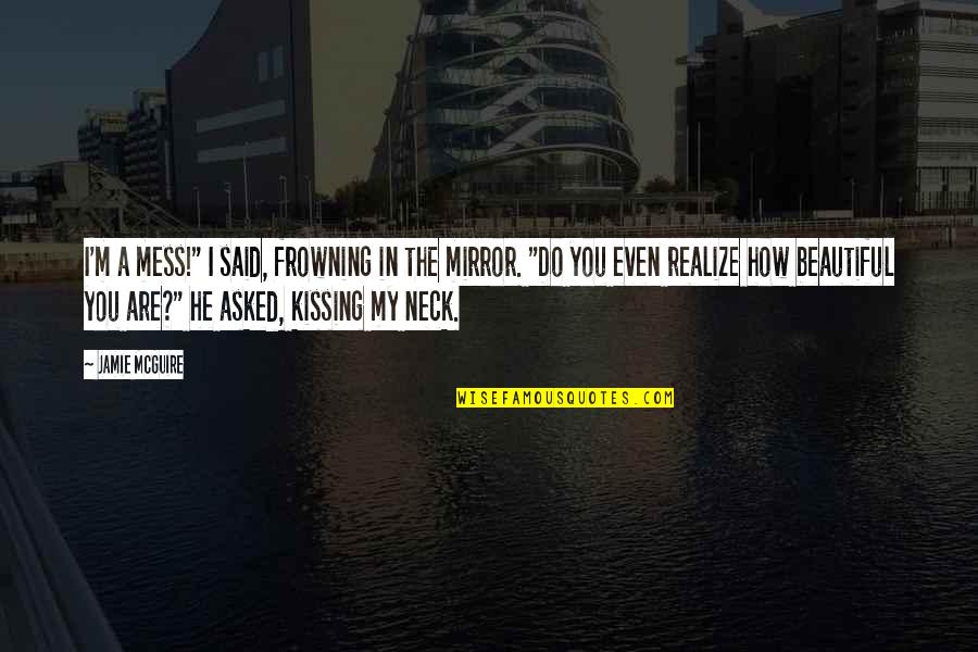 Kissing Your Ex Quotes By Jamie McGuire: I'm a mess!" I said, frowning in the