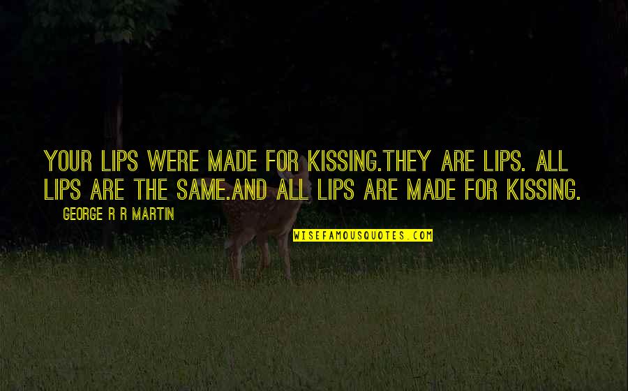 Kissing Your Lips Quotes By George R R Martin: Your lips were made for kissing.They are lips.