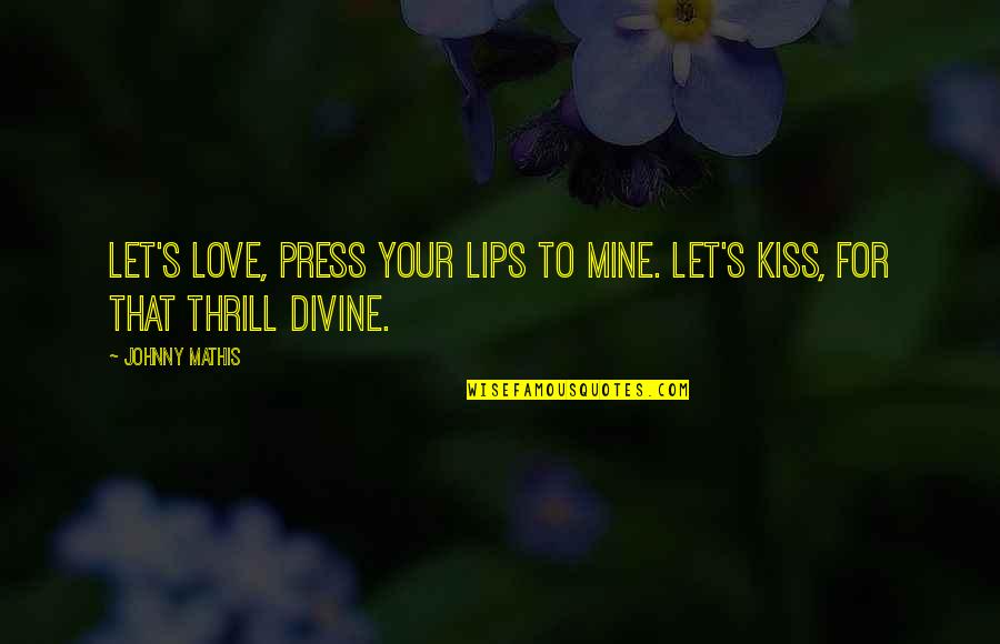 Kissing Your Lips Quotes By Johnny Mathis: Let's love, press your lips to mine. Let's