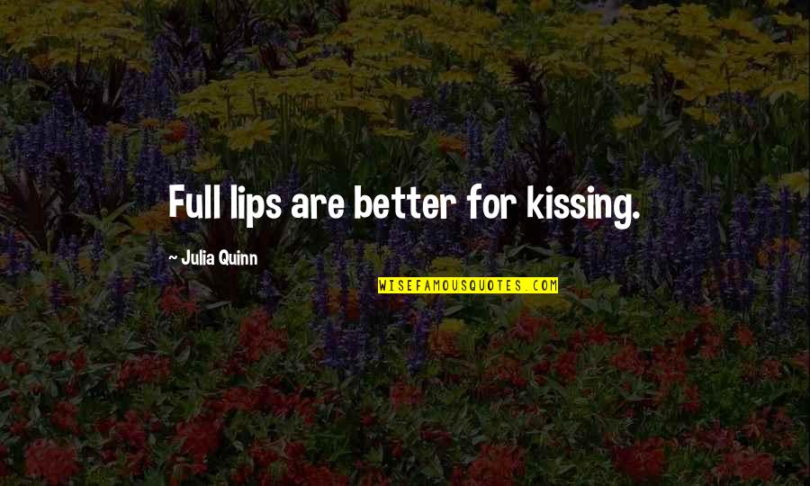 Kissing Your Lips Quotes By Julia Quinn: Full lips are better for kissing.