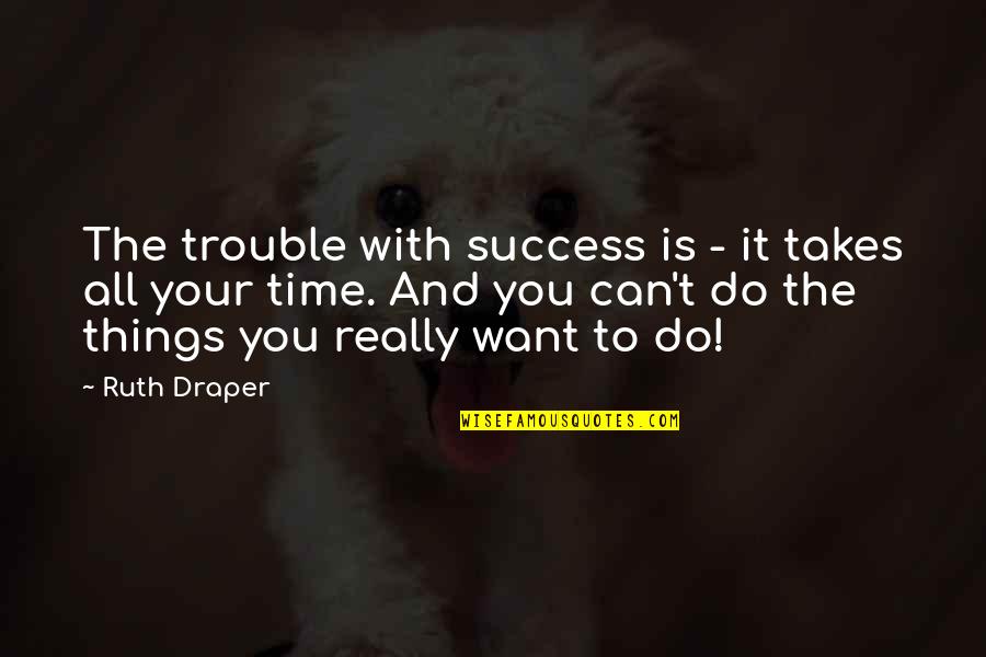 Kissing Your Neck Quotes By Ruth Draper: The trouble with success is - it takes