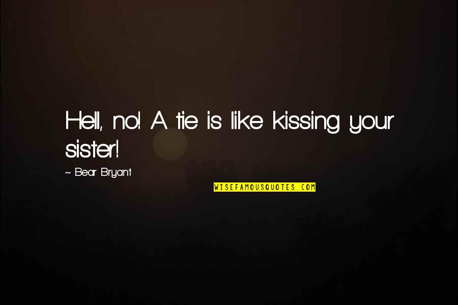 Kissing Your Sister Quotes By Bear Bryant: Hell, no! A tie is like kissing your