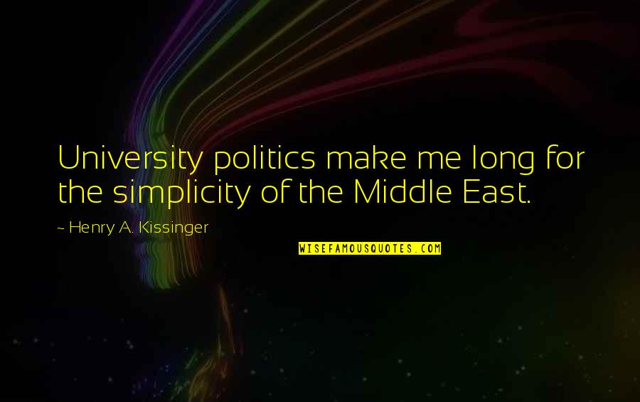 Kissinger Quotes By Henry A. Kissinger: University politics make me long for the simplicity Kissinger Quotes By Henry A. Kissinger: University politics make me long for the simplicity