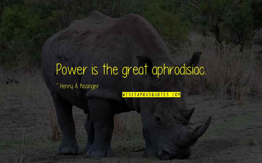 Kissinger Quotes By Henry A. Kissinger: Power is the great aphrodisiac.