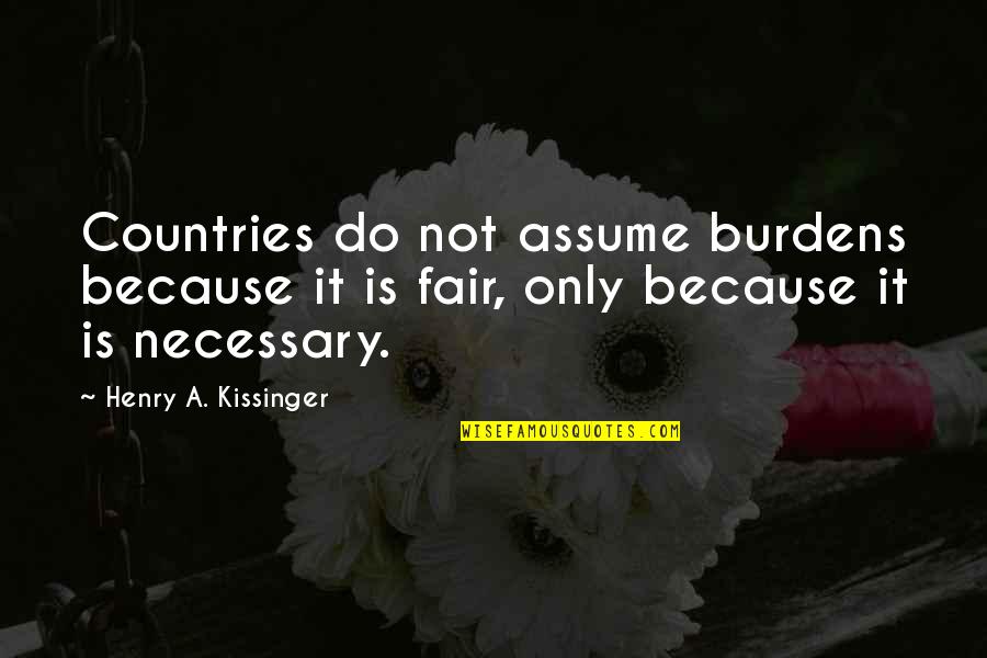 Kissinger Quotes By Henry A. Kissinger: Countries do not assume burdens because it is