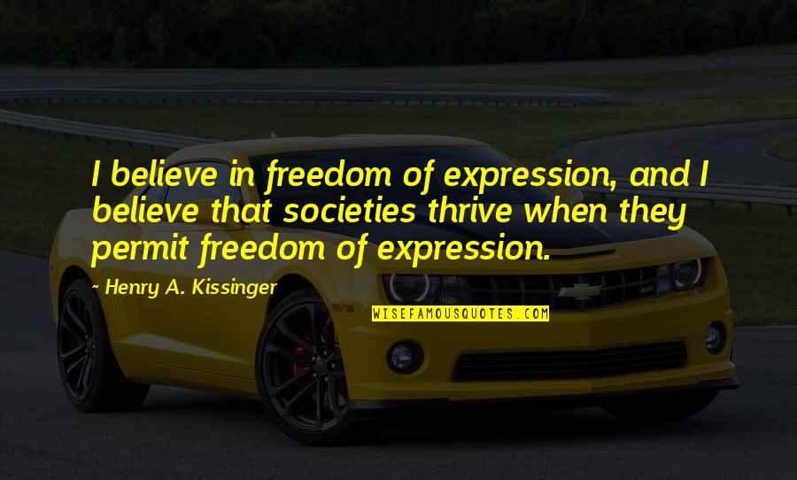 Kissinger Quotes By Henry A. Kissinger: I believe in freedom of expression, and I