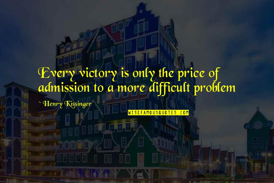 Kissinger Quotes By Henry Kissinger: Every victory is only the price of admission