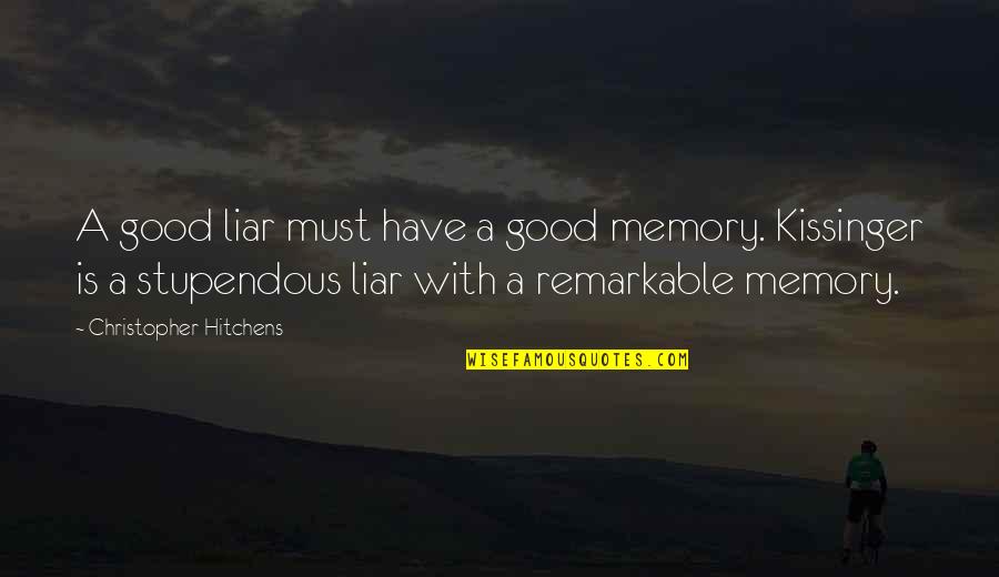 Kissinger's Quotes By Christopher Hitchens: A good liar must have a good memory.