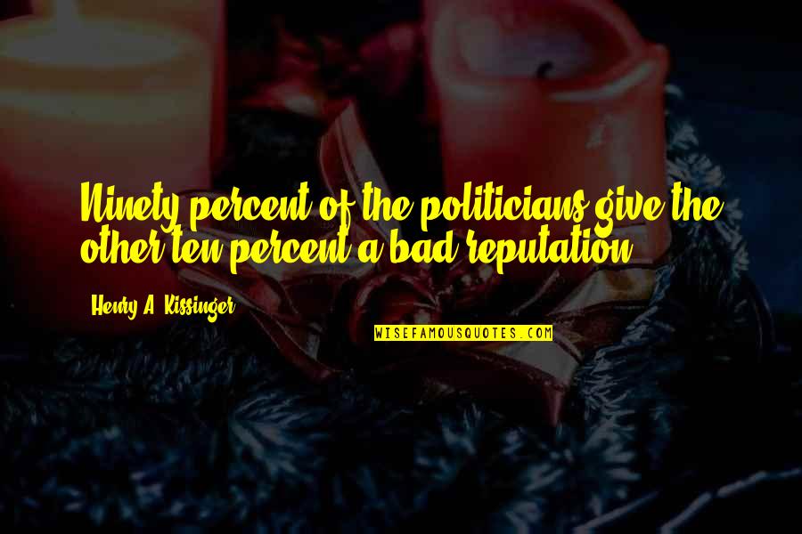 Kissinger's Quotes By Henry A. Kissinger: Ninety percent of the politicians give the other