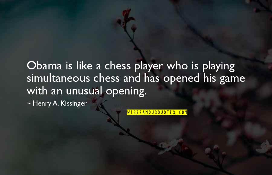 Kissinger's Quotes By Henry A. Kissinger: Obama is like a chess player who is