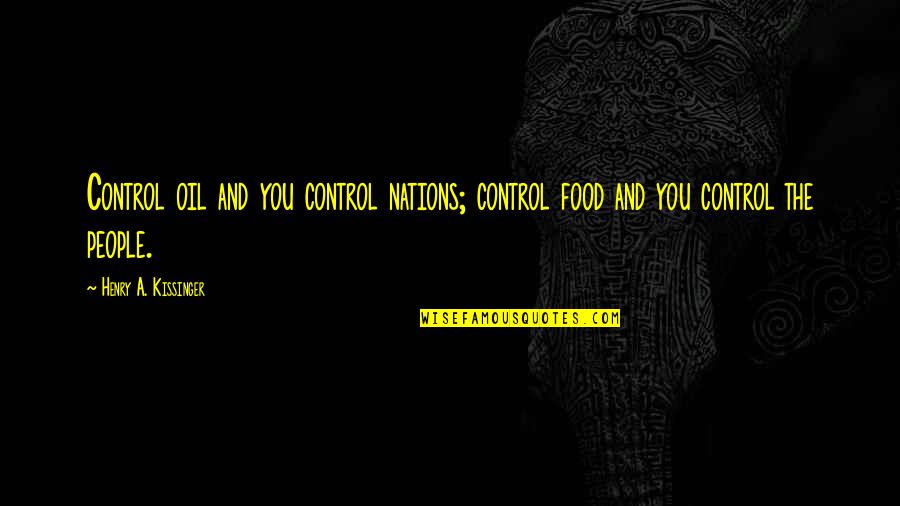 Kissinger's Quotes By Henry A. Kissinger: Control oil and you control nations; control food