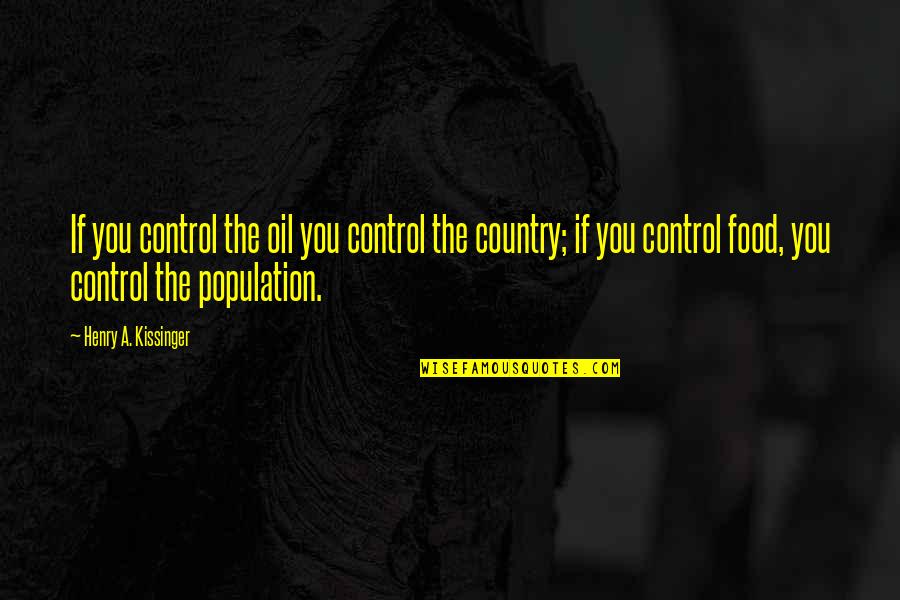 Kissinger's Quotes By Henry A. Kissinger: If you control the oil you control the