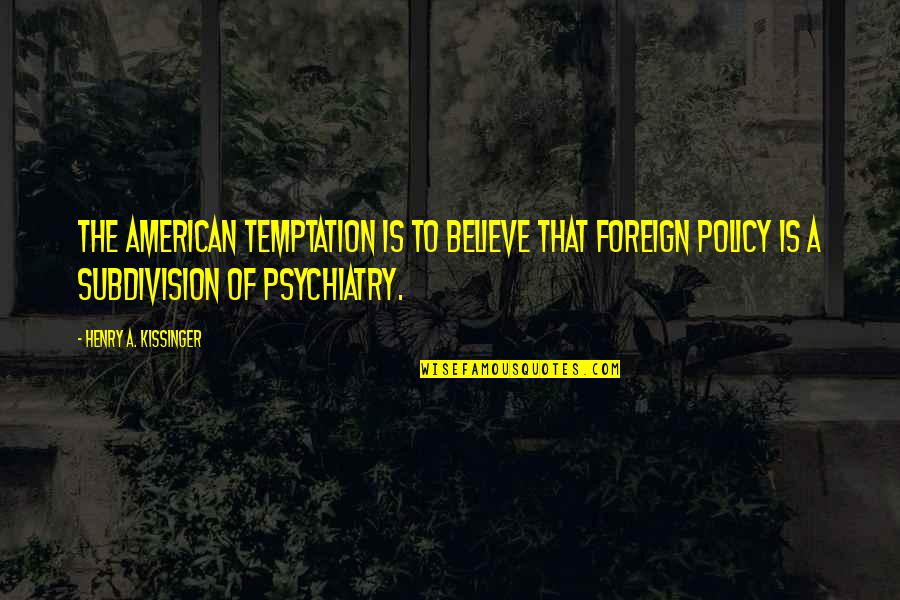 Kissinger's Quotes By Henry A. Kissinger: The American temptation is to believe that foreign