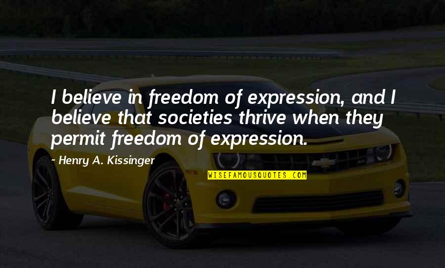 Kissinger's Quotes By Henry A. Kissinger: I believe in freedom of expression, and I