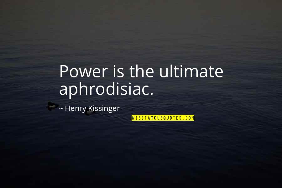 Kissinger's Quotes By Henry Kissinger: Power is the ultimate aphrodisiac.