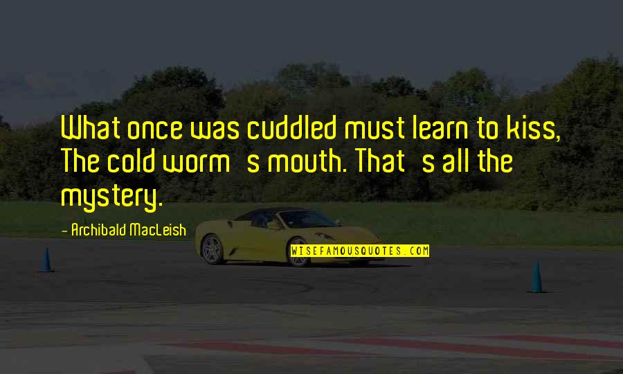 Kissing's Quotes By Archibald MacLeish: What once was cuddled must learn to kiss,