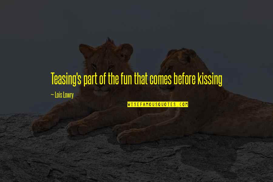Kissing's Quotes By Lois Lowry: Teasing's part of the fun that comes before