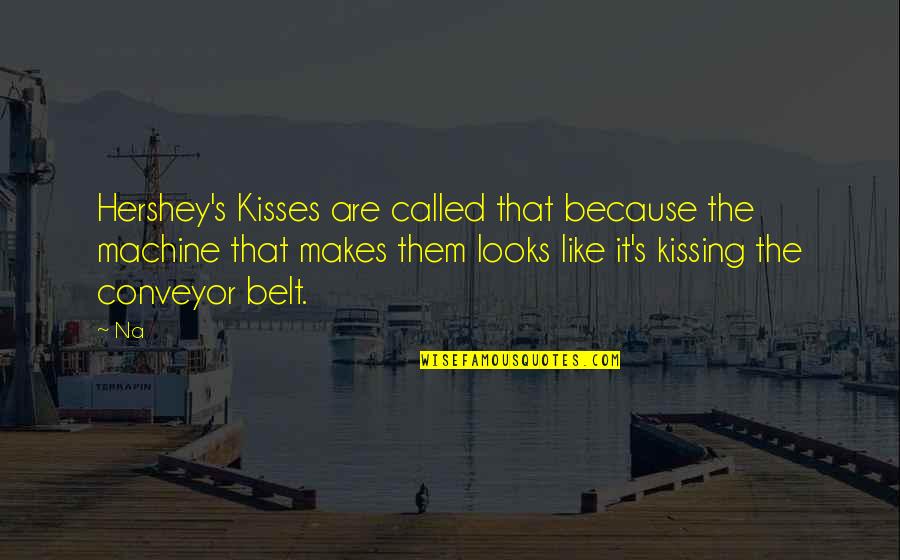 Kissing's Quotes By Na: Hershey's Kisses are called that because the machine