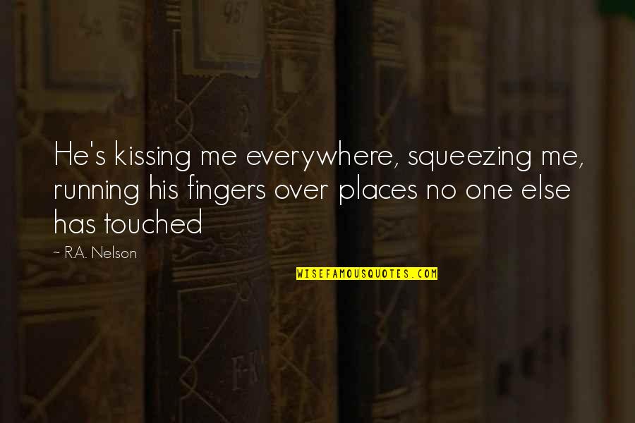 Kissing's Quotes By R.A. Nelson: He's kissing me everywhere, squeezing me, running his