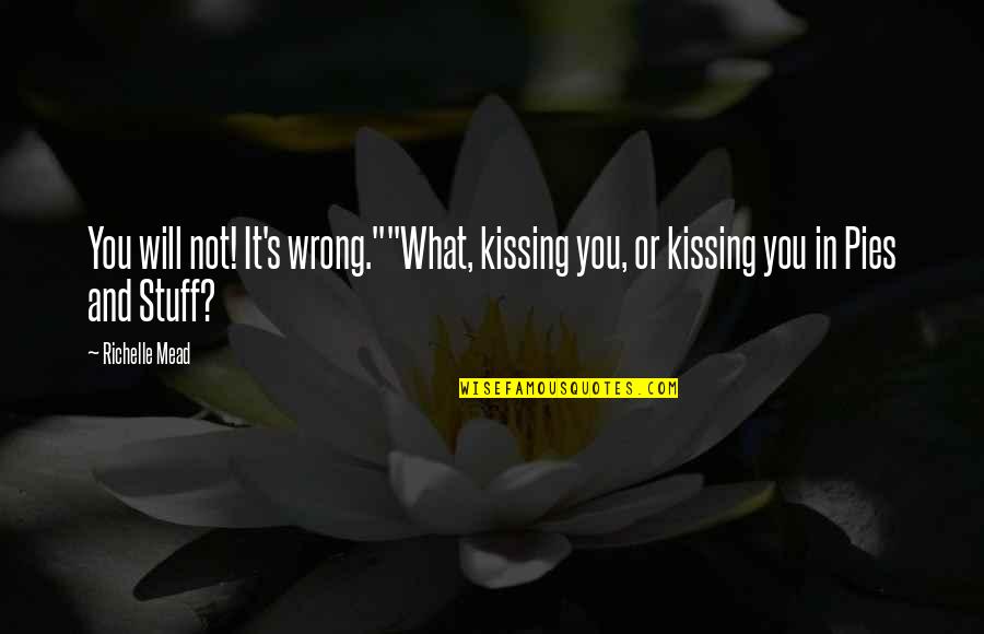 Kissing's Quotes By Richelle Mead: You will not! It's wrong.""What, kissing you, or