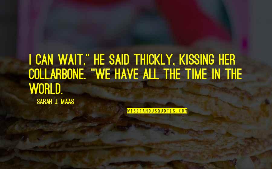 Kissing's Quotes By Sarah J. Maas: I can wait," he said thickly, kissing her