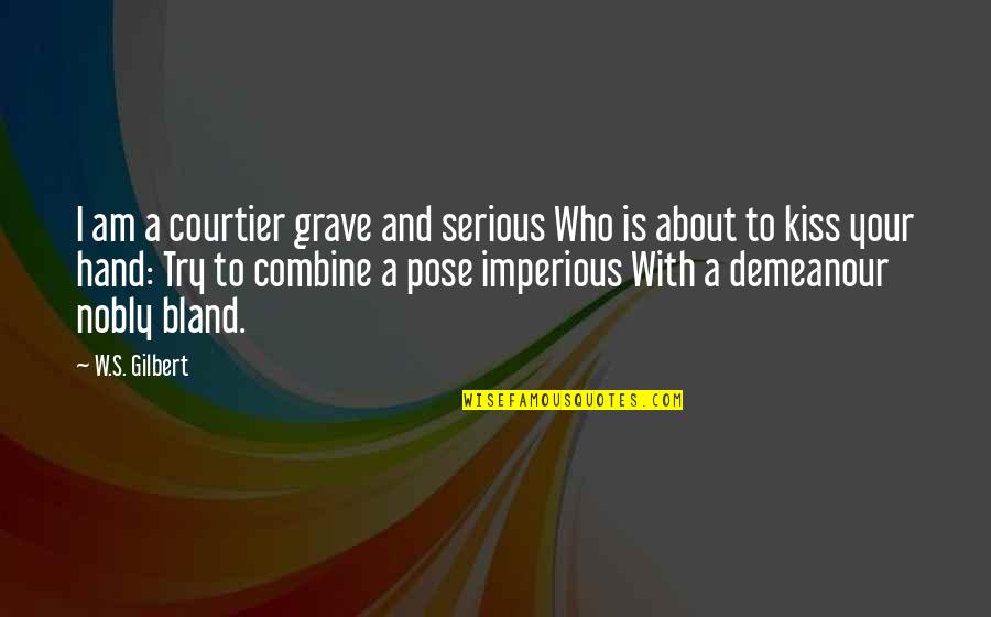 Kissing's Quotes By W.S. Gilbert: I am a courtier grave and serious Who