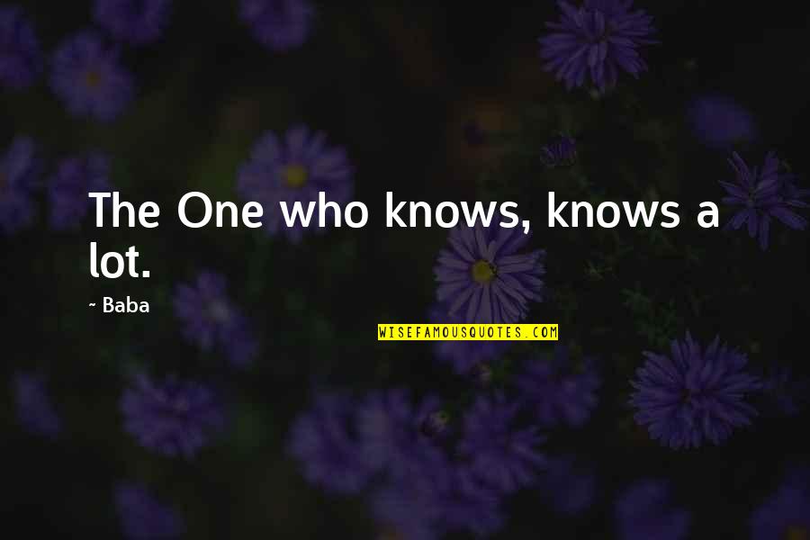 Kissling Quotes By Baba: The One who knows, knows a lot.