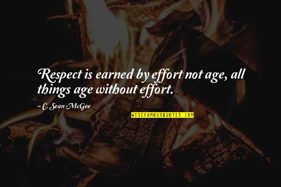 Kissling Quotes By C. Sean McGee: Respect is earned by effort not age, all