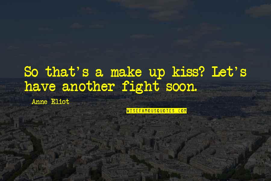 Kiss's Quotes By Anne Eliot: So that's a make-up kiss? Let's have another