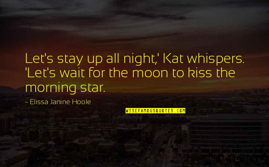 Kiss's Quotes By Elissa Janine Hoole: Let's stay up all night,' Kat whispers. 'Let's