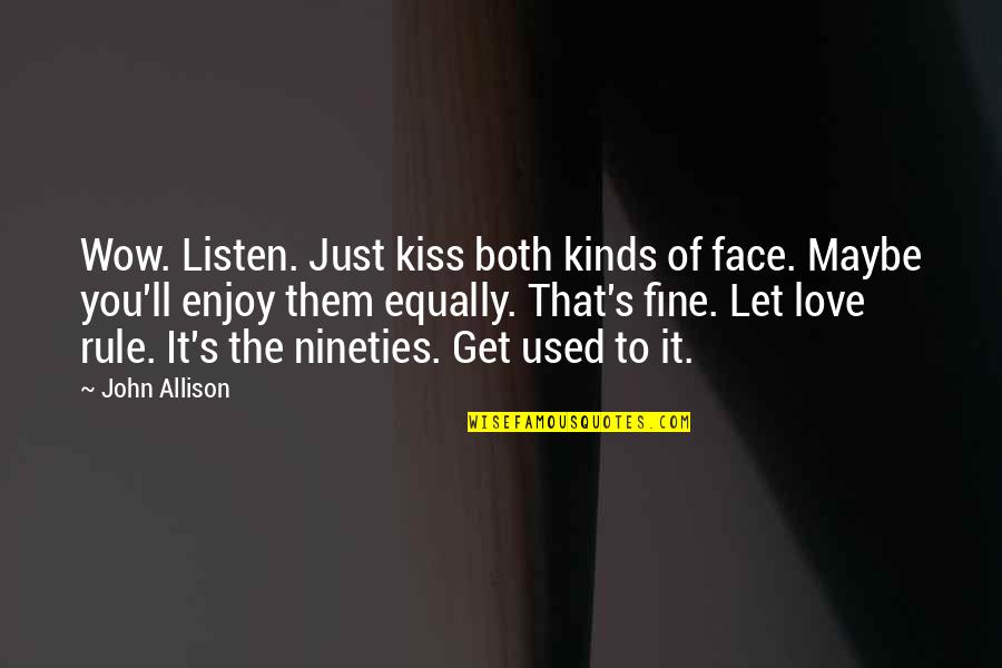 Kiss's Quotes By John Allison: Wow. Listen. Just kiss both kinds of face.