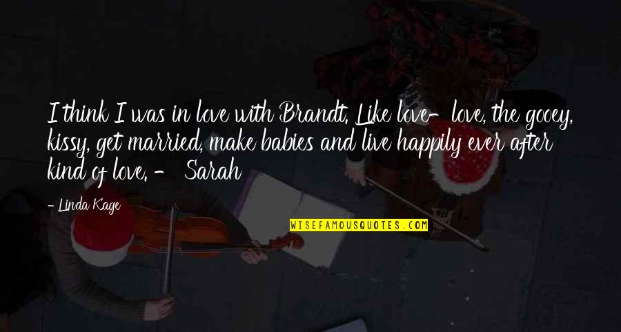 Kissy Quotes By Linda Kage: I think I was in love with Brandt. Kissy Quotes By Linda Kage: I think I was in love with Brandt.