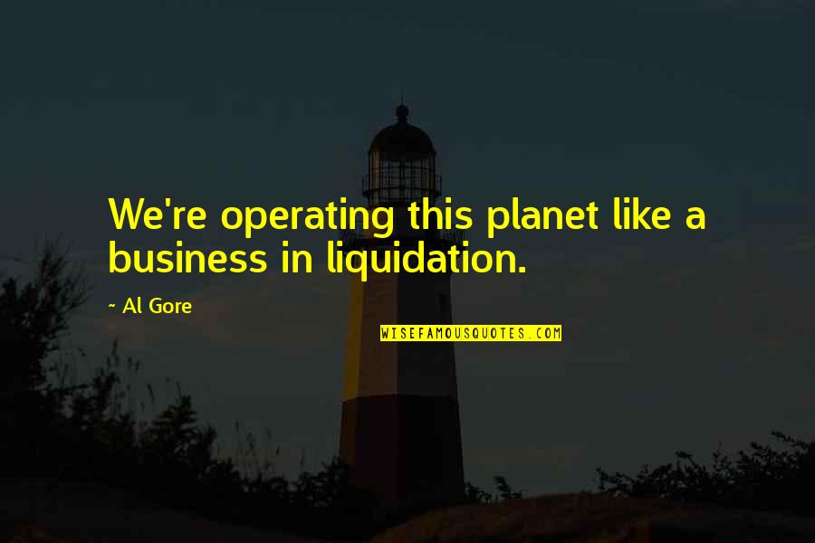 Kisten Beel Quotes By Al Gore: We're operating this planet like a business in