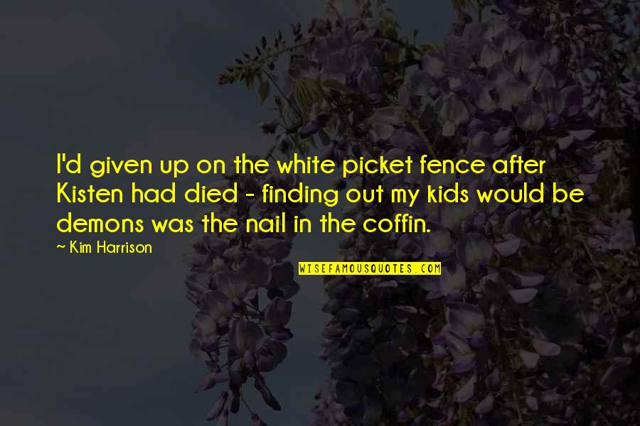 Kisten Quotes By Kim Harrison: I'd given up on the white picket fence