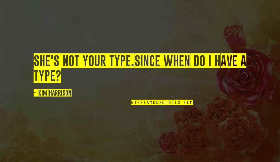 Kisten Quotes By Kim Harrison: She's not your type.Since when do I have