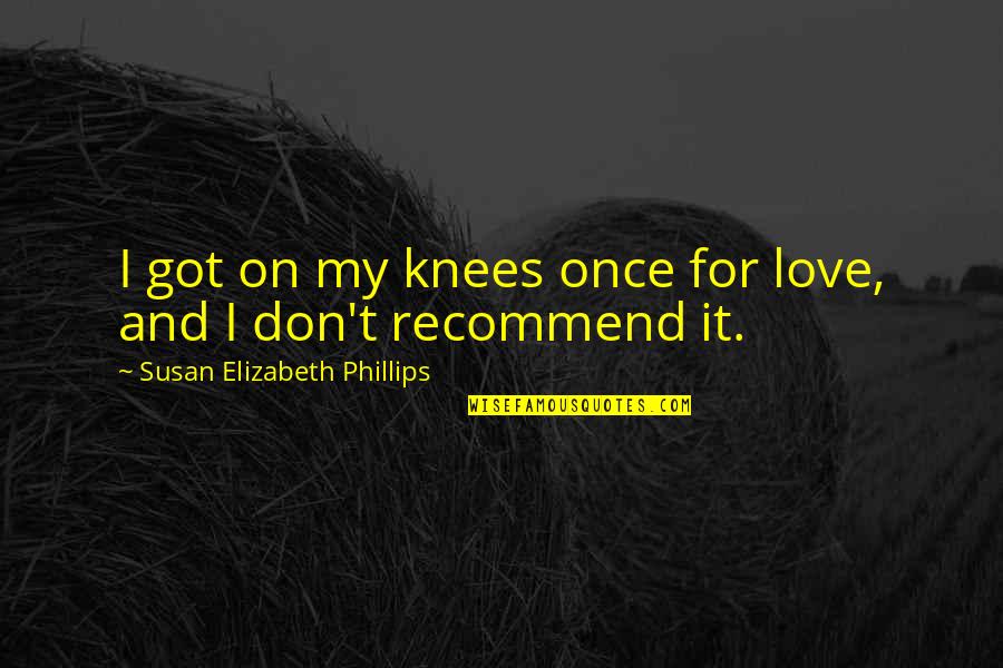 Kisterss Quotes By Susan Elizabeth Phillips: I got on my knees once for love, Kisterss Quotes By Susan Elizabeth Phillips: I got on my knees once for love,