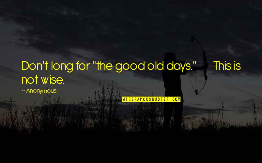 Kistin Baez Quotes By Anonymous: Don't long for "the good old days." This