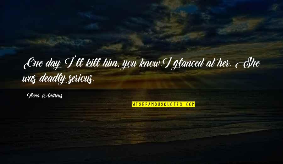 Kisuhampi Quotes By Ilona Andrews: One day I'll kill him, you know.I glanced