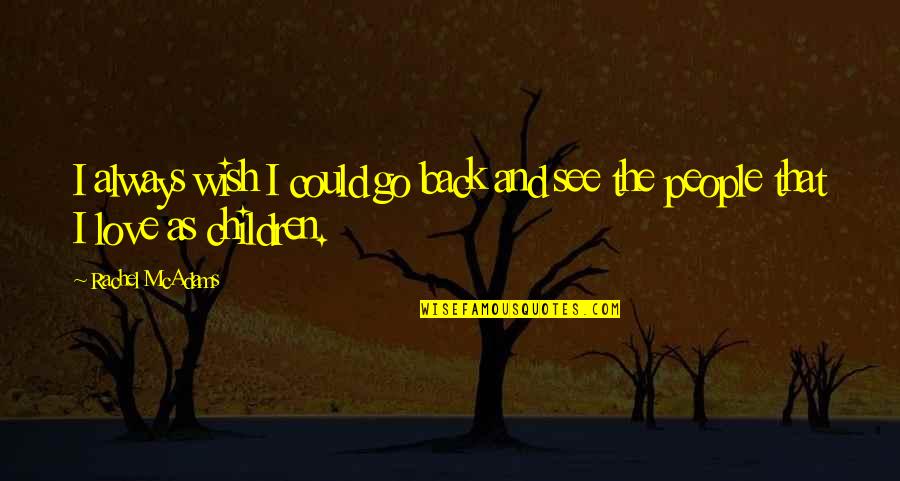 Kisuke Bankai Quotes By Rachel McAdams: I always wish I could go back and