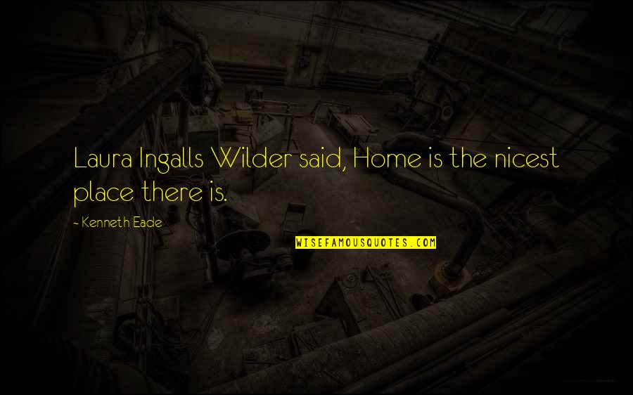 Kiswahili Wise Quotes By Kenneth Eade: Laura Ingalls Wilder said, Home is the nicest