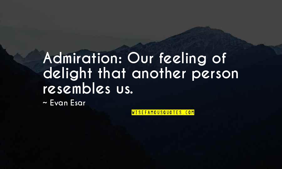 Kiswell Quotes By Evan Esar: Admiration: Our feeling of delight that another person
