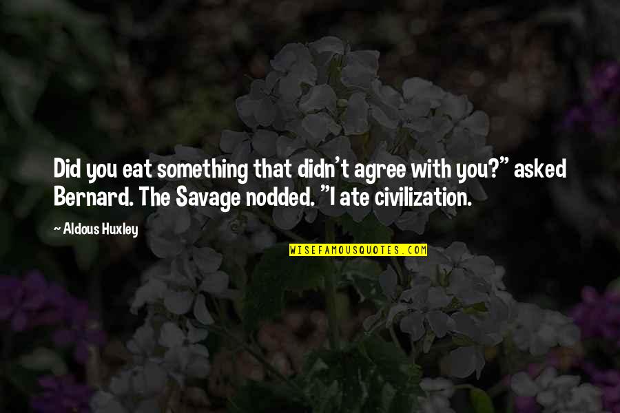 Kiszka Meat Quotes By Aldous Huxley: Did you eat something that didn't agree with