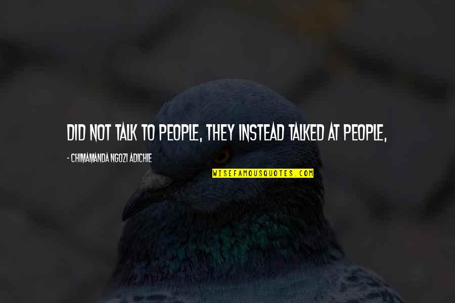 Kiszka Meat Quotes By Chimamanda Ngozi Adichie: Did not talk to people, they instead talked