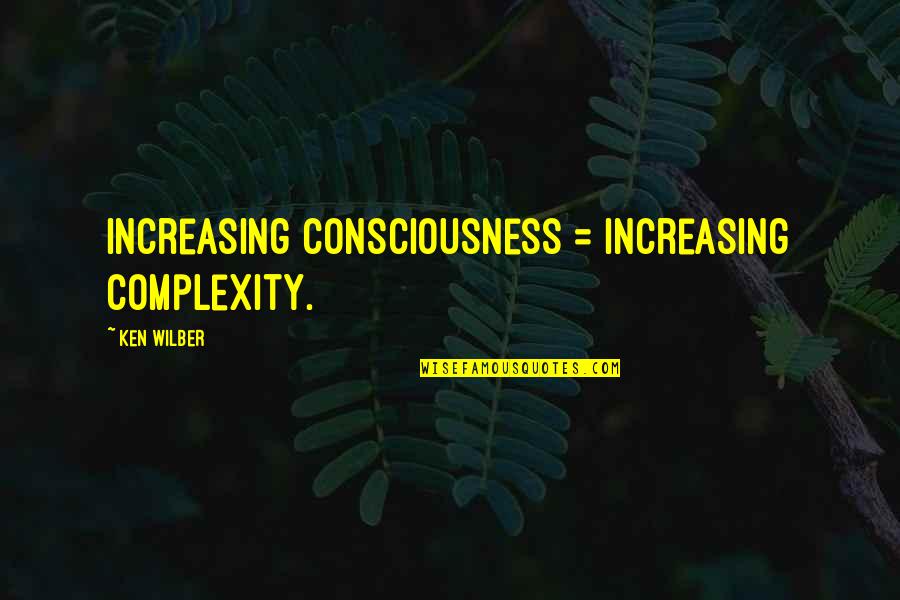 Kit Cloudkicker Quotes By Ken Wilber: Increasing consciousness = increasing complexity.