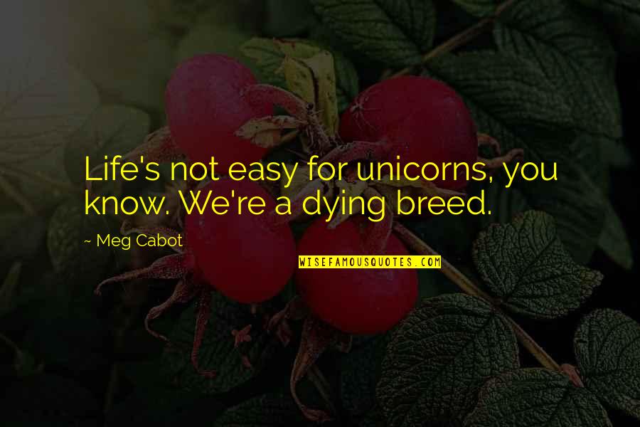 Kit Fisto Quotes By Meg Cabot: Life's not easy for unicorns, you know. We're