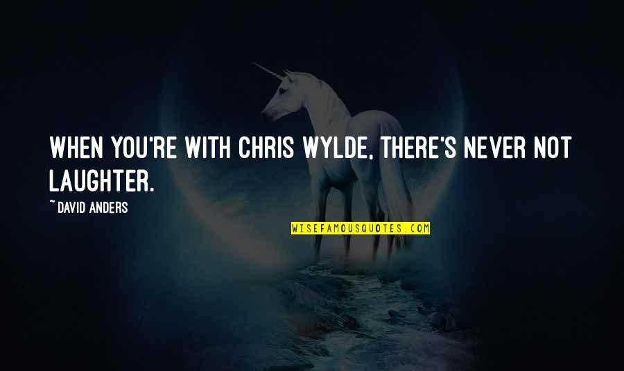 Kit Gruelle Quotes By David Anders: When you're with Chris Wylde, there's never not Kit Gruelle Quotes By David Anders: When you're with Chris Wylde, there's never not