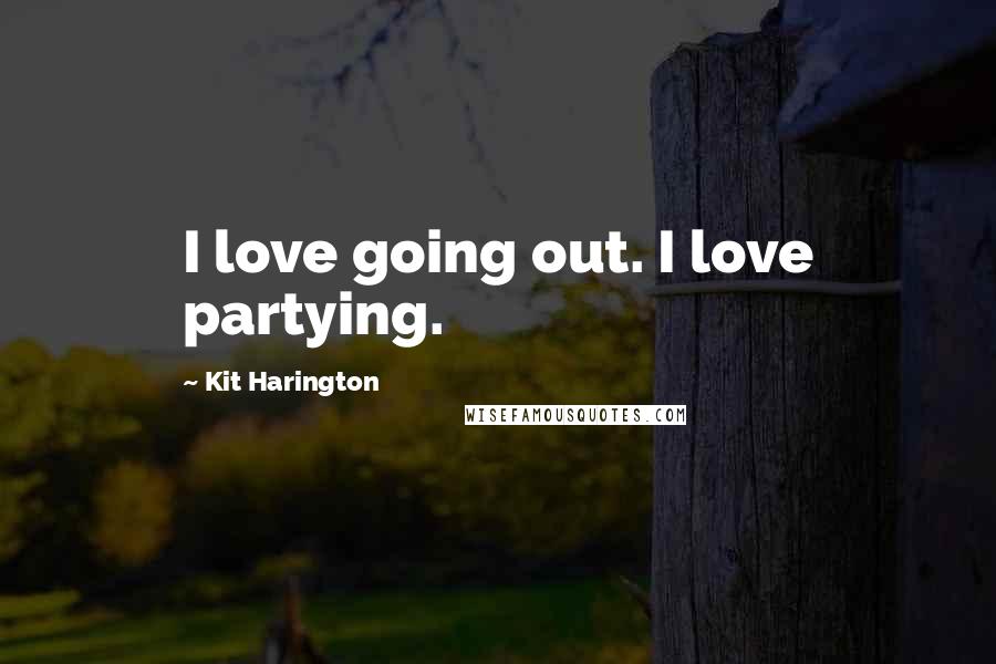 Kit Harington quotes: I love going out. I love partying.