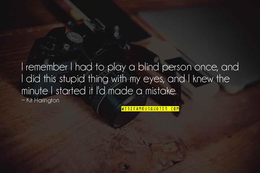 Kit Harington Quotes By Kit Harington: I remember I had to play a blind Kit Harington Quotes By Kit Harington: I remember I had to play a blind