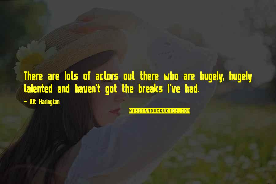 Kit Harington Quotes By Kit Harington: There are lots of actors out there who